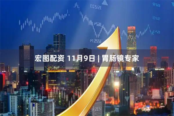 宏图配资 11月9日 | 胃肠镜专家