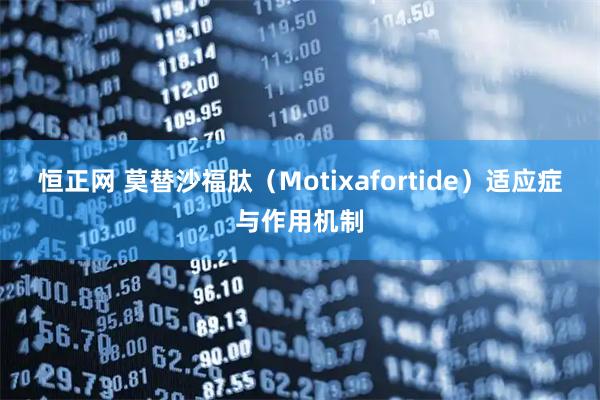 恒正网 莫替沙福肽（Motixafortide）适应症与作用机制