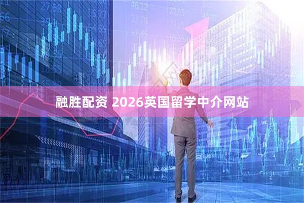 融胜配资 2026英国留学中介网站